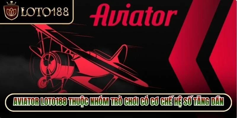 Aviator Loto188 - Khám Phá Cuộc Đua Hệ Số Cực Hấp Dẫn 2 Aviator Loto188 thuộc nhóm trò chơi có cơ chế hệ số tăng dần theo từng lượt