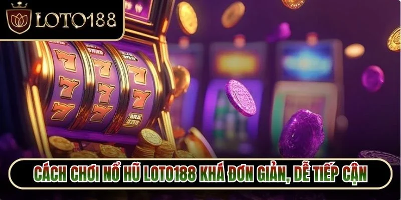Nổ Hũ Loto188 1 Cách chơi nổ hũ Loto188 khá đơn giản, dễ tiếp cận