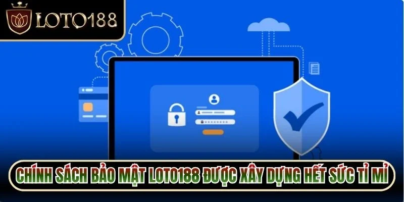 Chính sách bảo mật Loto188 được xây dựng hết sức tỉ mỉ và chặt chẽ