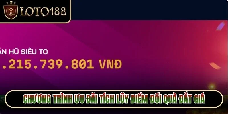 Khuyến Mãi Loto188 2 Chương trình ưu đãi tích lũy điểm đổi quà đắt giá nên tham gia
