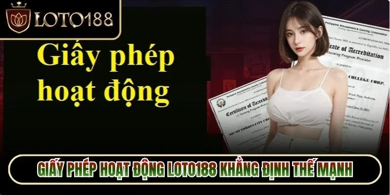 Giấy Phép Hoạt Động Loto188 1 Giấy phép hoạt động Loto188 khẳng định thế mạnh và độ uy tín