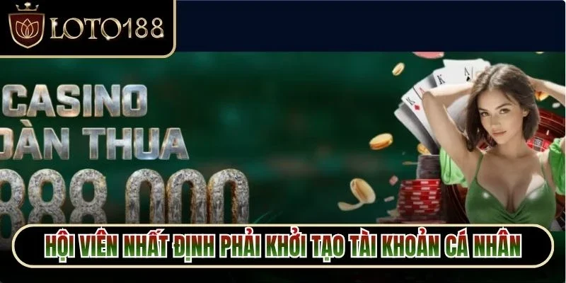 Khuyến Mãi Loto188 3 Hội viên nhất định phải khởi tạo tài khoản cá nhân để nhận ưu đãi
