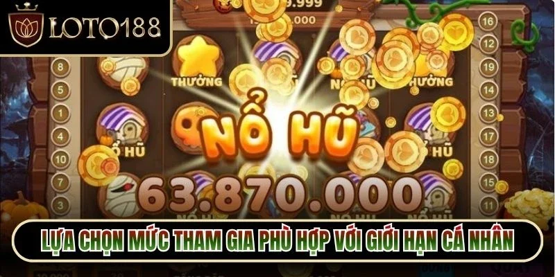 Nổ Hũ Loto188 3 Lựa chọn mức tham gia phù hợp với giới hạn cá nhân trước khi nhấn nút quay