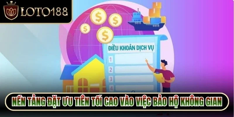 Điều Khoản Dịch Vụ Loto188 2 Nền tảng đặt ưu tiên tối cao vào việc bảo hộ không gian riêng tư
