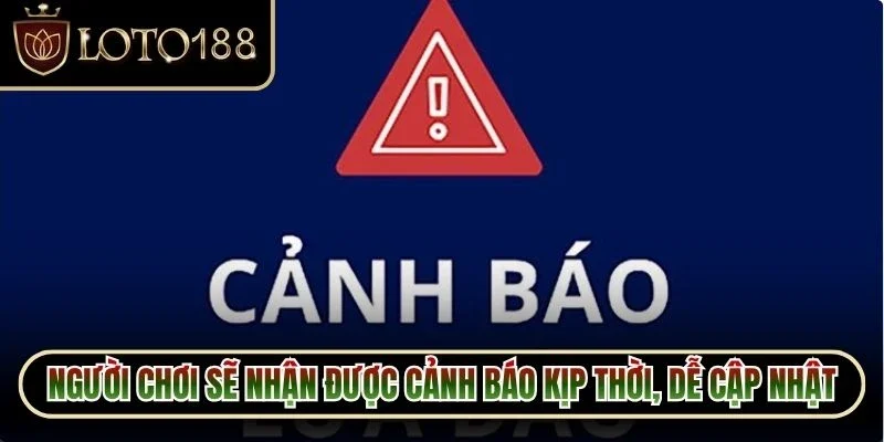 Cảnh Báo Giả Mạo Loto188 3 Người chơi sẽ nhận được cảnh báo kịp thời, dễ dàng cập nhật