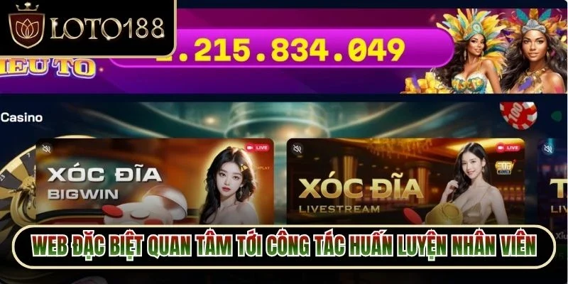 Giới Thiệu Loto188 3 Web đặc biệt quan tâm tới công tác huấn luyện đội ngũ nhân viên